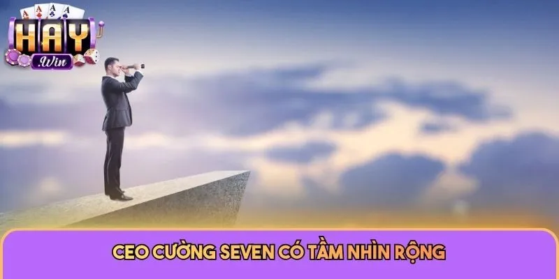 CEO Cường Seven 2 CEO Cường Seven có tầm nhìn rộng