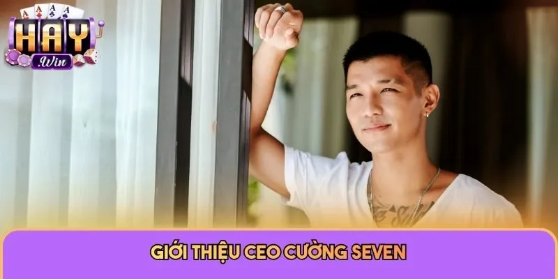 CEO Cường Seven 1 Giới thiệu CEO Cường Seven