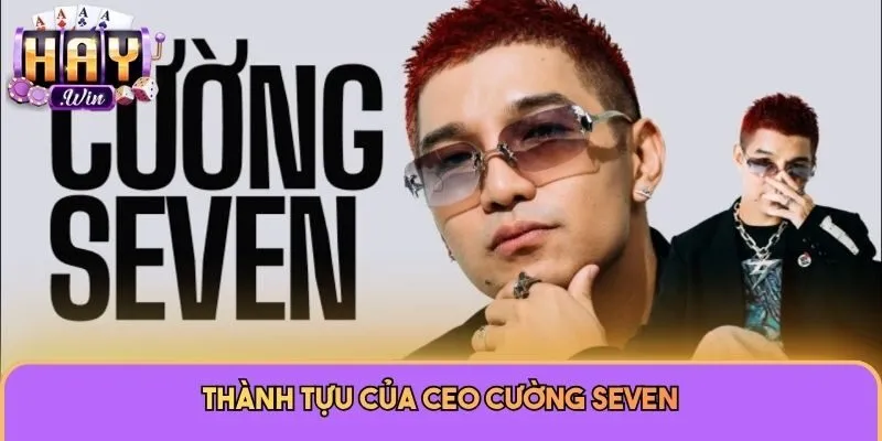 CEO Cường Seven 3 Thành tựu của CEO Cường Seven