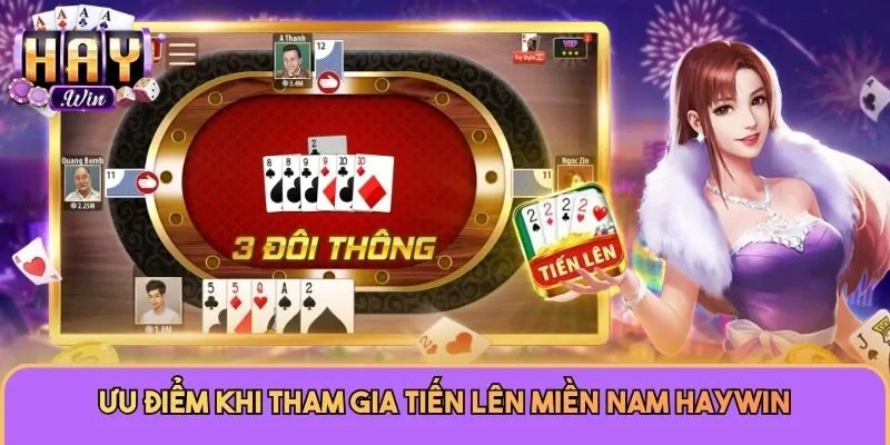 Tiến Lên Miền Nam - Game Đổi Thưởng Thú Vị Nhất Tại Haywin 3 Ưu điểm khi tham gia Tiến lên miền Nam Haywin