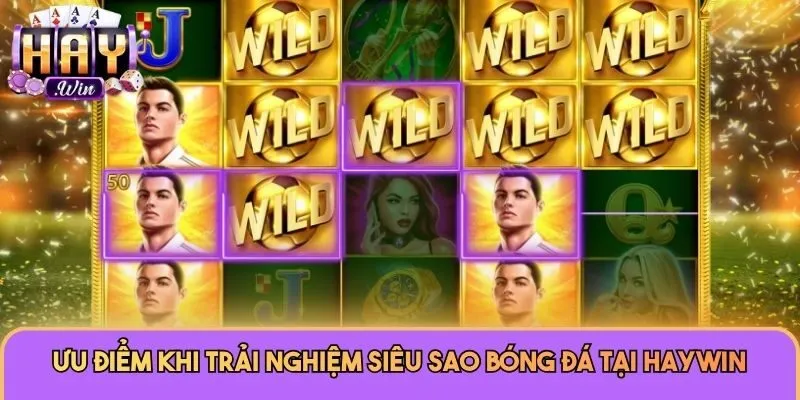 Siêu Sao Bóng Đá Haywin - Săn Jackpot Kịch Tính Mỗi Ngày 3 Ưu điểm khi trải nghiệm Siêu Sao Bóng Đá tại Haywin